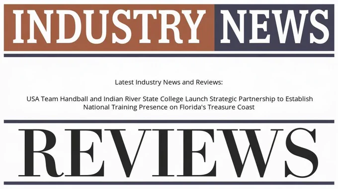 Latest Industry News and Reviews:

 USA Team Handball and Indian River State College Launch Strategic Partnership to Establish National Training Presence on Florida's Treasure Coast