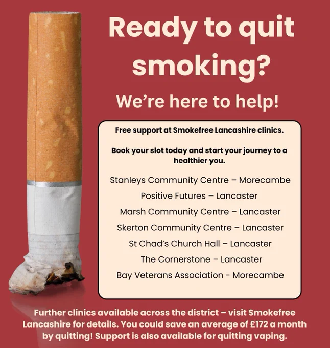 A cigarette butt stands upright on the left against a solid red background. Large bold white text at the top reads: “Ready to quit smoking?” Below in smaller bold text: “We’re here to help!” A rounded box in the center contains black text: “Free support at Smokefree Lancashire clinics. Book your slot today and start your journey to a healthier you.” Underneath is a list of locations: Stanleys Community Centre – Morecambe, Positive Futures – Lancaster, Marsh Community Centre – Lancaster, Skerton Community Centre – Lancaster, St Chad’s Church Hall – Lancaster, The Cornerstone – Lancaster, Bay Veterans Association – Morecambe. At the bottom of the image, white text on a red background reads: “Further clinics available across the district – visit Smokefree Lancashire for details. You could save an average of £172 a month by quitting! Support is also available for quitting vaping.”