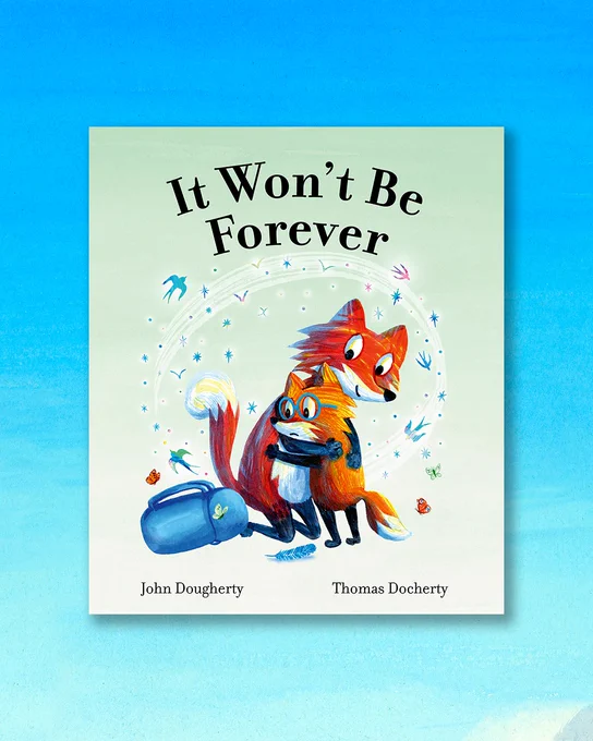 Cover image of It Won't Be Forever, the next book from writer John Dougherty and illustrator Thomas Docherty. The cover depicts a father fox comforting his cub before going away.