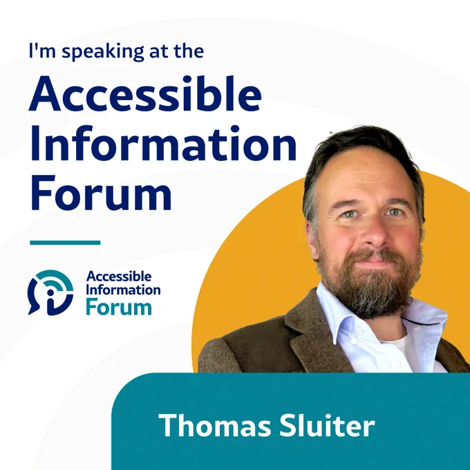 A headshot of Thomas Sluiter on a white background with a yellow circle behind him. Underneath his picture is his name in white text on a blue banner. To the left of his picture is the Accessible Information Forum logo. Above his picture is dark blue text that says I’m speaking at the Accessible Information Forum.