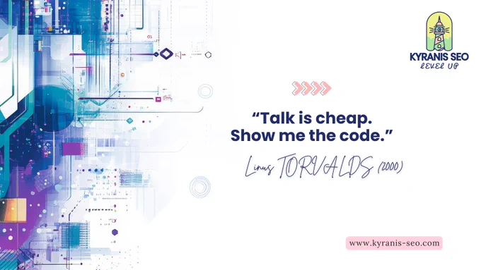Affiche X KYRANIS SEO – fond futuriste bleu-violet high-tech avec éléments graphiques dynamiques. Citation culte de Linus TORVALDS (2000) : « Talk is cheap. Show me the code. » (Traduction en français : Les paroles sont gratuites. Montre-moi le code). Logo KYRANIS SEO en haut à droite, lien vers notre site www.kyranis-seo.com en bas. Agence de référencement naturel basée à Amiens (Hauts-de-France), ouverte aux marchés francophones : Belgique, Luxembourg, Suisse, Canada. Thème : développement web performant, code propre et SEO technique.