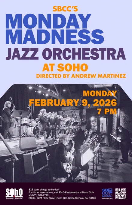 Monday Madness Jazz Orchestra At Soho Directed by Andrew Martinez 
Monday, February 9, 2026
$15 cover charge at the door
For dinner reservations, call SOHO Restaurant and Music Club at (805)962-776. 
SOHO - 1221 State Street, Suite 205, Santa Barbara Ca 93101 
SBCCmusic.com