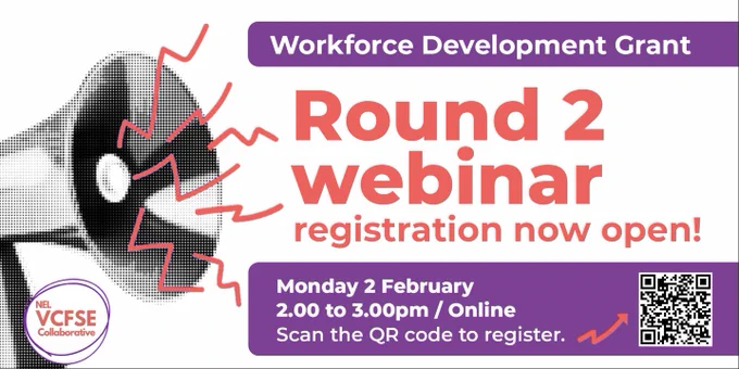 Black and white graphic of a megaphone with coral lightening bolts coming out of it.
Workforce Development Grant. Round 2
webinar. Registration now open! Monday 2 February / 2.00 to 3.00pm / Online
Scan the QR code to register.
NEL VCSFE Collaborative logo.