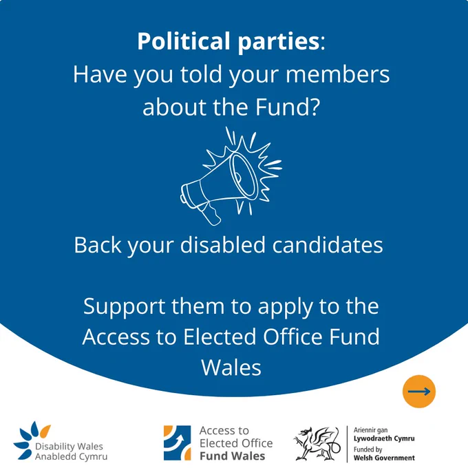 White text on a navy background reads: Political parties:  Have you told your members about the Fund? Back your disabled candidates. Support them to apply to the Access to Elected Office Fund Wales. There is an illustration of a megaphone in the centre separating the text.