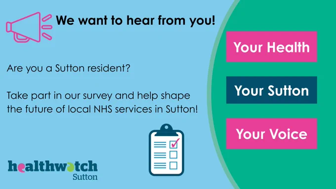 Image includes:
Top: We want to hear from you!
Middle: Are you a Sutton resident?
Take part in our survey and help shape the future of local NHS services in Sutton.
Bottom: Healthwatch Sutton logo and survey infographic

Right side of the image: Title of the survey: Your Health, Your Sutton, Your Voice