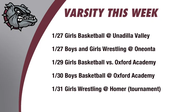 Varsity this week: 1/27 Girls Basketball @ Unadilla Valley 1/27 Boys and Girls Wrestling @ Oneonta 1/29 Girls Basketball vs. Oxford Academy 1/30 Boys Basketball @ Oxford Academy1/31 Girls Wrestling @ Homer (tournament