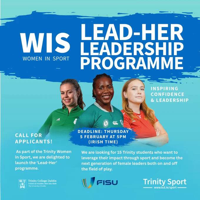 Poster with image of three women in sport from Trinity with title reading "Women in Sport Lead-Her Leadership Programme: Inspiring Confidence & Leadership" and text reading "Call for Applicants!  As part of the Trinity Women in Sport, we are delighte to launch the 'Lead-Her' programme.  We are looking for 15 Trinity students who want to leverage their impact through sport and become the next generation of female leaders both on and off the field of play."