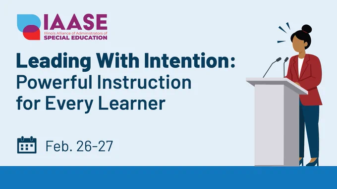 Illinois Alliance of Administrators of Special Education hosts Leading with Intention: Powerful Instruction for Every Learner. Register today and join us Feb. 26-27