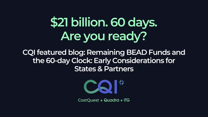 $21 billion. 60 days. 
Are you ready? CQI Team featured blog: Remaining BEAD Funds and the 60-day Clock: Early Considerations for States & Partners