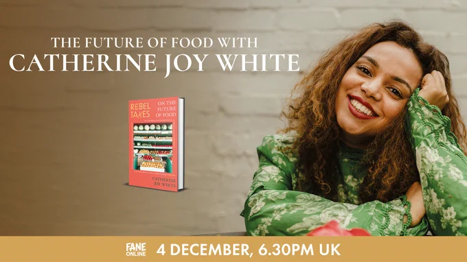 The Future of Food with Catherine Joy White. Fane Online. 4 December, 6.30pm UK.
