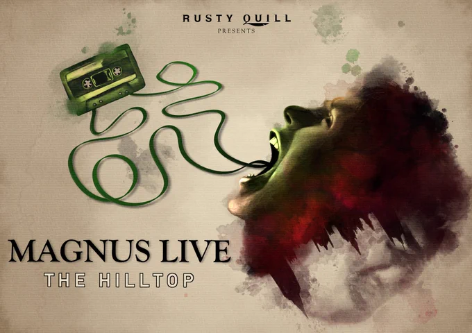 A poster for Magnus Live: The Hilltop. An illustration of disembodied head coloured in dark red and green. The head is side-on and tilted upwards, the mouth open, and eyes tightly scrunched up as if the person is screaming. Coils of green tape are coming out of the open mouth, leading to a green, unmarked cassette tape. Below the face, instead of a neck or torso, the illustration transitions into an upside-down city scape of tall, dark towers and spires. The illustration is done in watercolours, and the cream textured background is marked by splashes of paint. Above the illustration is text reading: "Rusty Quill presents". Below the illustration is the title: "Magnus Live: The Hilltop", followed by the location “Clapham Grand” and date “Thu 30 October 2025”.