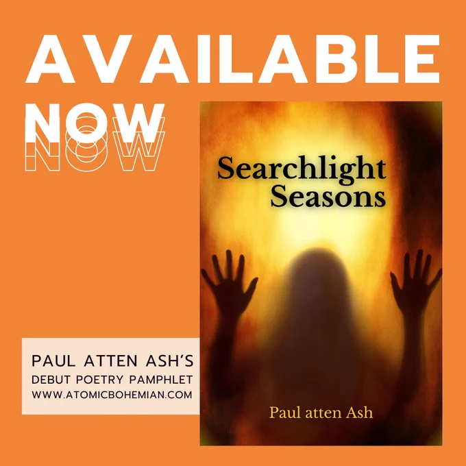 Cover of Searchlight Seasons by Paul atten Ash with the text: Available now, Paul atten Ash's debut poetry pamphlet, www.atomicbohemian.com
