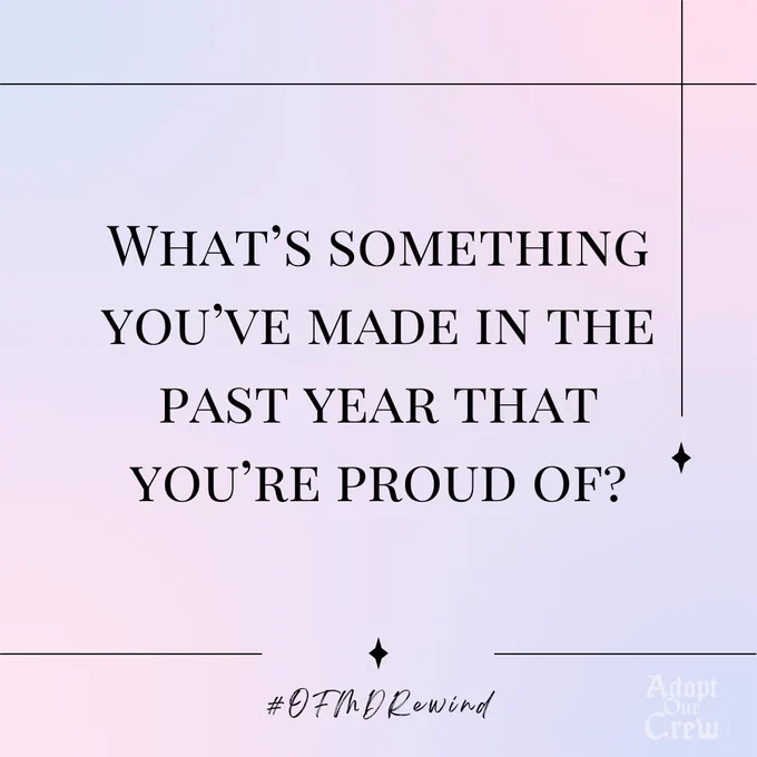 What’s something you’ve made in the past year that you’re proud of? #OFMDRewind