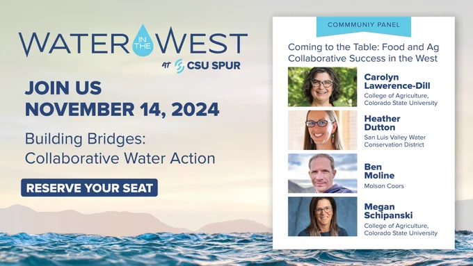Graphic that has the Water in the West Logo that says JOIN US NOVEMBER 14 2024 BUILDING BRIDGES COLLABORATIVE WATER ACTION RESERVE YOUR SEAT 

A graphic to the right says Community Panel, Coming the Table: Food and Ag Collaborative Success in the West with the headshots of Carolyn Lawrence-Dill, Heather Dutton, Ben Moline, and Megan Schipanski. 