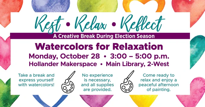 Rest, Relax, Reflect
A Creative Break During Election Season
Watercolors for Relaxation
Monday, Oct. 28, 3 p.m – 5 p.m.
Hollander Makerspace, Main Library, 2-West