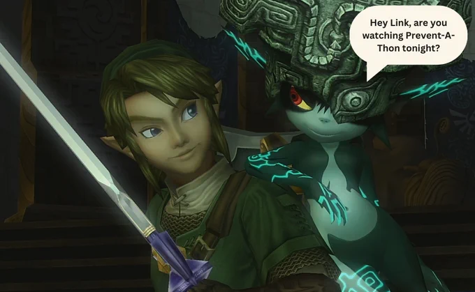 An image of Link and Midna from The Legend of Zelda: Twilight Princess. Link is standing on the left wearing a green tunic and green hat, holding a sword with a white blade with a purple handle. Midna is leaning on Link's shoulder on the right, with a gray headpice. There is a speech bubble above Midna's head that contains text stating "Hey Link, are you watching Prevent-a-Thon tonight?"
