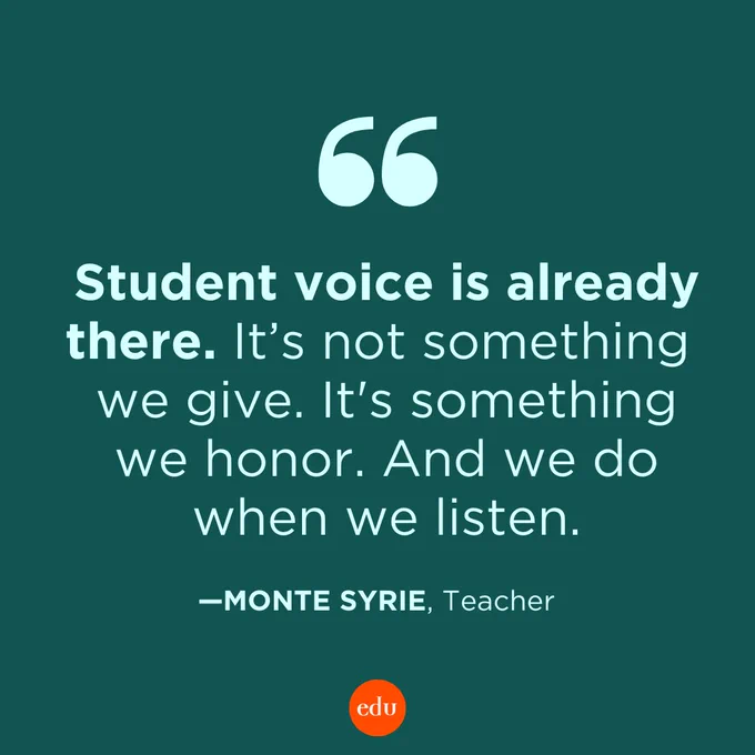 “Student voice is already there. It's not something we give. It's something we honor. And we do when we listen.” —Monte Syrie, Teacher