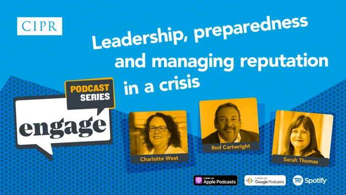 CIPR logo. Engage podcast series logo. Podcast title reads "Leadership, preparedness and managing reputation in a crisis." Below the title are headshots of episode host Charlotte West and guests Rod Cartwright and Sarah Thomas. Listen on Apple podcasts or Spotify. 