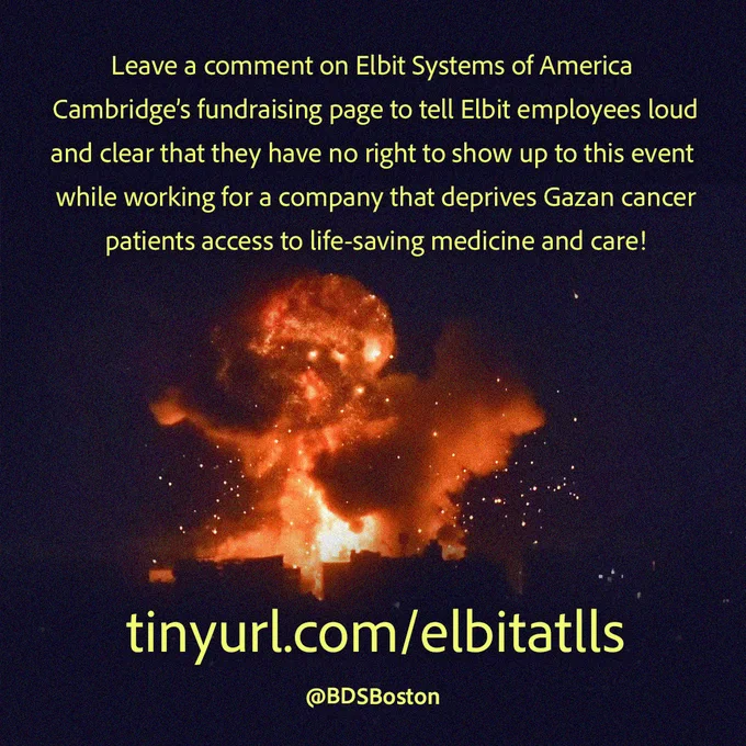 Leave a comment on Elbit Systems of America Cambridge's fundraising page to tell Elbit employees loud and clear that they have no right to show up to this event while working for a company that deprives Gazan cancer patients access to life-saving medicine and care! tinyurl.com/elbitatlls
@BDSBoston
(Background shows Israeli bombing)