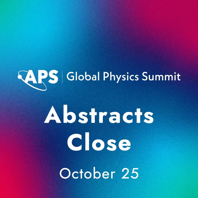 Gif that says “APS Global Physics Summit — Abstracts Close  — Oct. 25.” It is on a background with a mix of blue, green, purple, and red with the shapes that represent the Summit logo converging in the center.