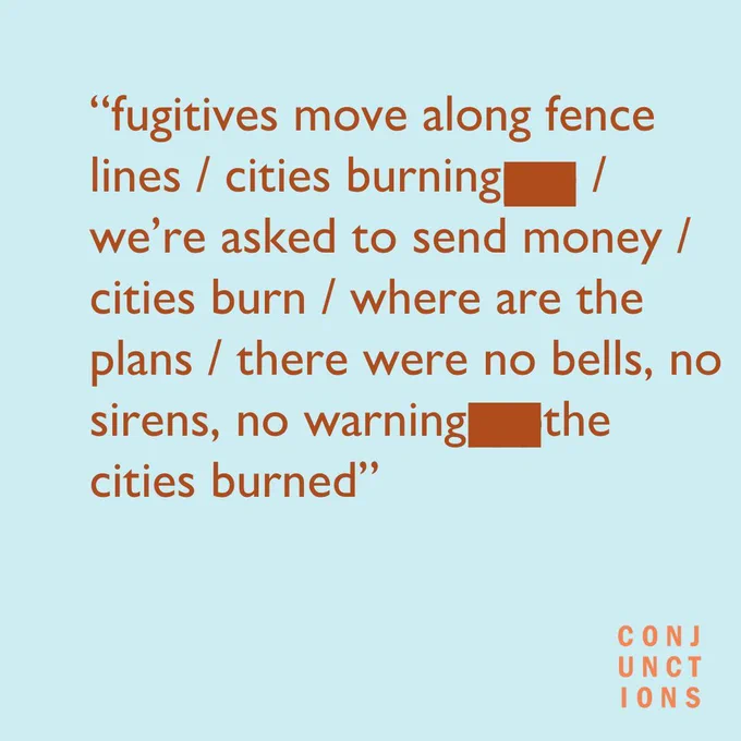 Pale blue background with brown text that reads, "fugitives move along fence lines cities burning[    ] we’re asked to send money cities burn where are the plans there were no bells, no sirens, no warning[    ]the cities burned"