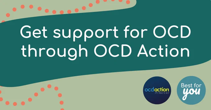 Get support for OCD through OCD Action. There are logos for OCD Action and Best For You. 
