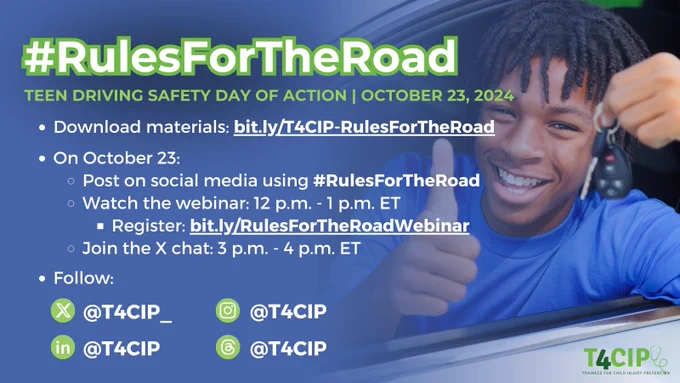 #RulesForTheRoad Teen Driving Safety Day of Action. October 23, 2024. Download materials at bit.ly/T4CIP-RulesForTheRoad. On October 23, post on social media using #RulesForTheRoad, watch the webinar from noon to 1 p.m. ET. Register for the webinar at bit.ly/RulesForTheRoadWebinar. Join the X chat from 3 to 4 p.m. ET. Follow T4CIP on X, IG, LinkedIn, and Threads - search T4CIP. 