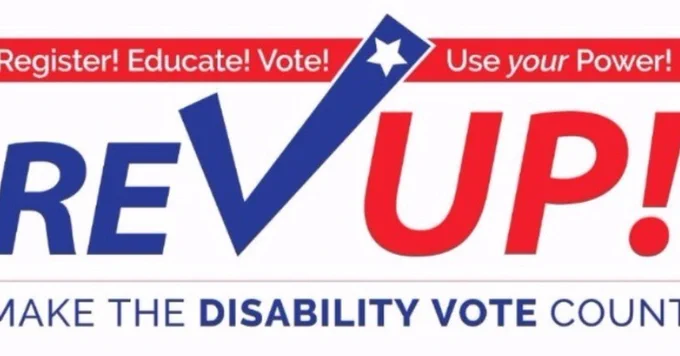 Register! Educate! Vote! Use your Power! Rev Up! Make the Disability Vote Count