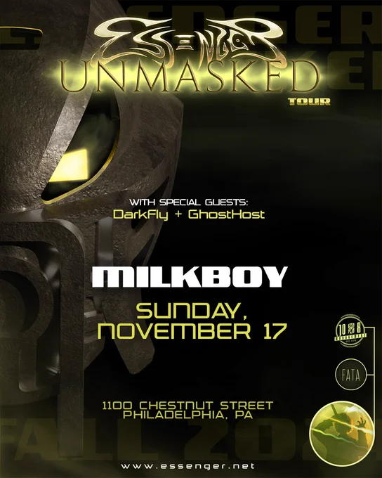 Essenger Unmasked Tour

With Special Guests:
DarkFly   GhostHost

MilkBoy

Sunday, November 17th

1100 Chestnut Street
Philadelphia, PA

www.essenger.net