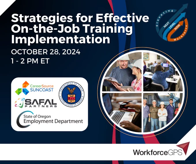 Strategies for Effective On-the-Job Training Implementation on October 28, 2024, at 1 - 2 PM ET. There is a collage of workers doing various training on-site, in class, and on computers. Displayed are the logos for Next Level Now, Workforce GPS, CareerSource Suncoast, the U.S. Department of Labor, Safal Partners, and the State of Oregon Employment Department.