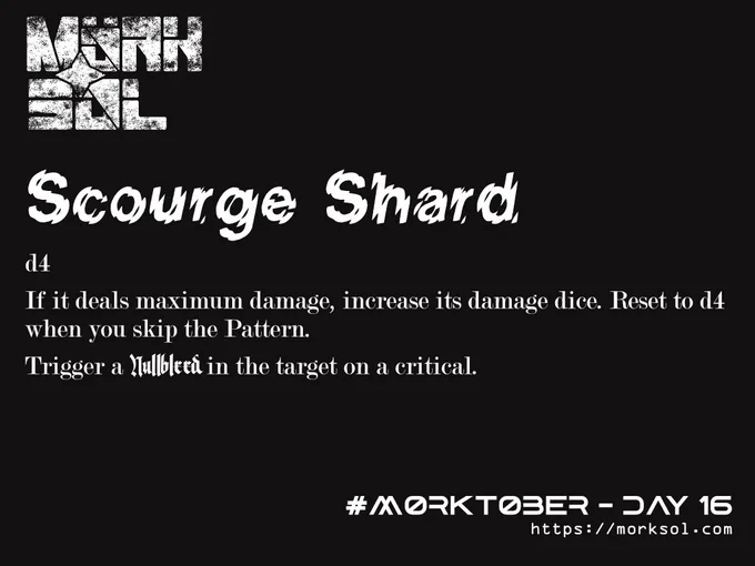 Scourge Shard. d4  If it deals maximum damage, increase its damage dice. Reset to d4 when you skip the Pattern. Trigger a Nullbleed in the target on a critical.