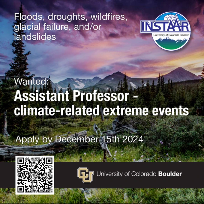 Picture of a sunset over the Niwot Ridge area of Colorado. Overlying text says Wanted: Assistant Professor - climate-related extreme events. Floods, droughts, wildfires, glacial failure, and/or landslides. Apply by Dec 15th 2024.  Also shown are logos for INSTAAR and the University of Colorado Boulder.  A QR code goes to https://jobs.colorado.edu/jobs/JobDetail/?jobId=59926