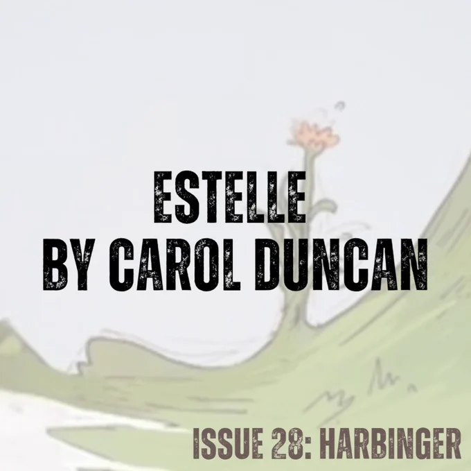 Pale blue background with concave swirl of green grass and a single yellow flower blooming (from cover art by Annalise Jensen).
Text in black - Estelle by Carol Duncan
Text in brown - ISSUE 28: HARBINGER
