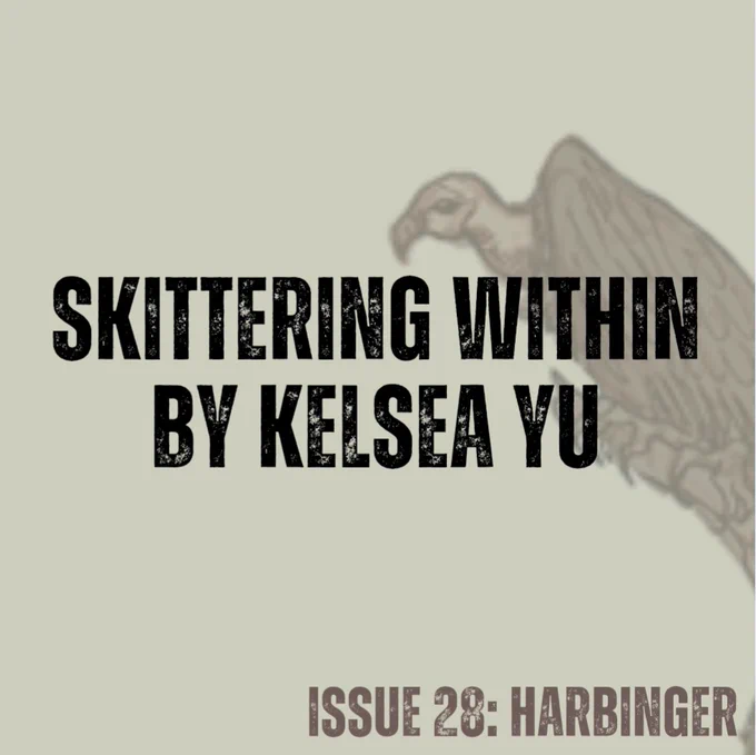 Pale green background with a dark brown vulture on the right (from cover art by Annalise Jensen).
Text in black - Skittering Within by Kelsea Yu
Text in brown - ISSUE 28: HARBINGER
