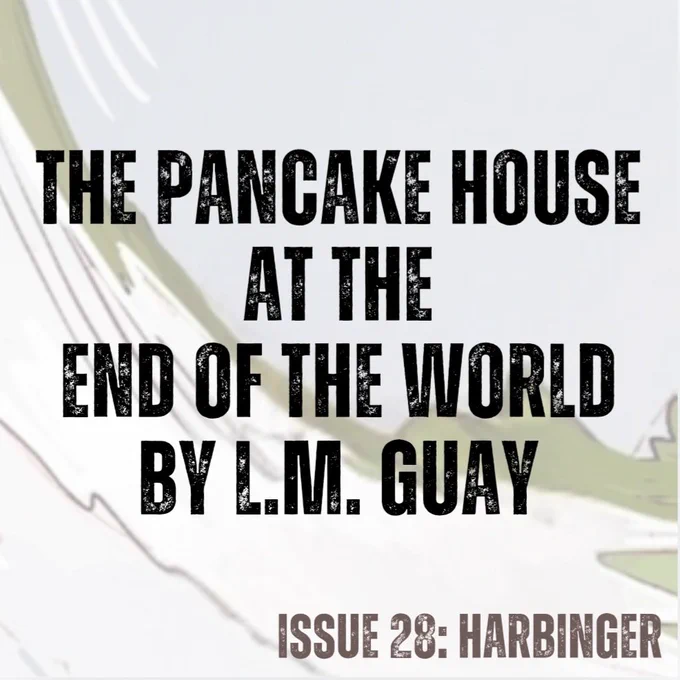 Pale blue background with concave swirl of white snow (from cover art by Annalise Jensen).
Text in black - The Pancake House at the End of the World by L.M. Guay
Text in brown - ISSUE 28: HARBINGER
