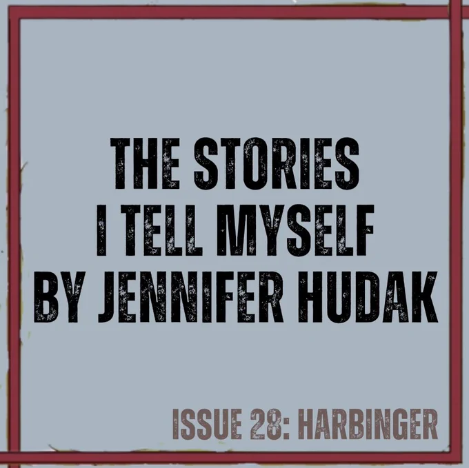Blue-grey background with red lines on all 4 sides of square image (from cover art by Annalise Jensen)
Text in black - The Stories I Tell Myself by Jennifer Hudak
Text in brown - ISSUE 28: HARBINGER
