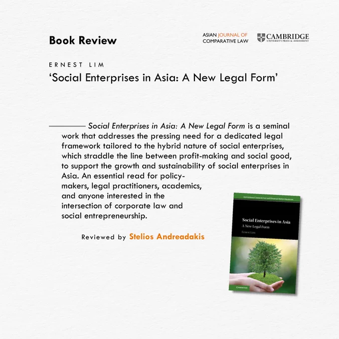 Book Review

Ernest Lim: ‘Social Enterprises in Asia: A New Legal Form’

Social Enterprises in Asia: A New Legal Form is a seminal work that addresses the pressing need for a dedicated legal framework tailored to the hybrid nature of social enterprises, which straddle the line between profit-making and social good, to support the growth and sustainability of social enterprises in Asia. An essential read for policymakers, legal practitioners, academics, and anyone interested in the intersection of corporate law and social entrepreneurship.

Reviewed by Stelios Andreadakis