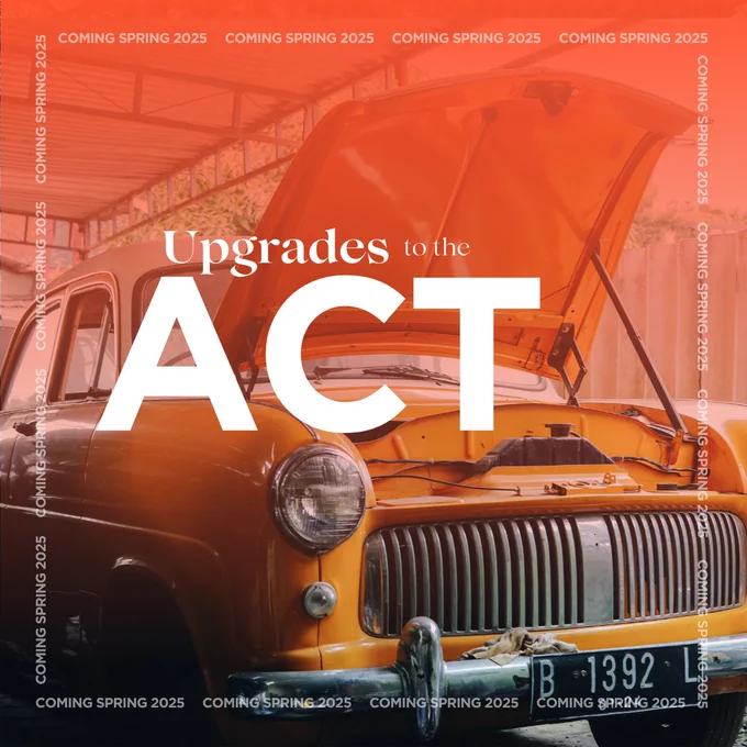 Upgrades to the ACT with a photo of an old car with the hood up, coming spring 2025