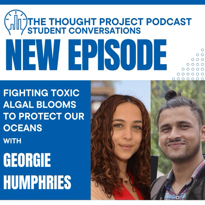 The Thought Project Podcast Student Converations 
NEW EPISODE
Fighting toxic algal blooms to protect our oceans with Gorgie Humphries 