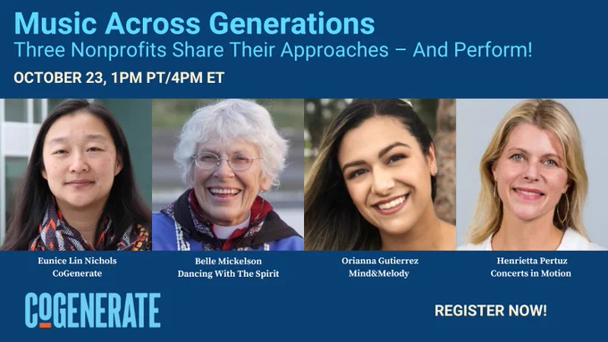 Headshots of Eunice Lin Nichols, Belle Mickelson, Orianna Gutierrez and Henrietta Pertuz are surrounded by the text: CoGenerate: Music Across Generations: Three Nonprofits Share Their Approaches — And Perform, Oct. 23 at 1pm PT / 4pm ET. At the bottom of the graphic, it says register now. 