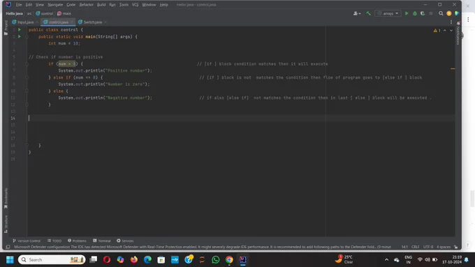 ✨ How it works:

if: Checks a condition. If true, the code inside the block runs.
else if: Adds additional conditions to check after the initial if.
else: Executes when none of the previous conditions are true.

📌 Explanation: This code checks whether a number is positive, zero, or negative, and executes the corresponding block of code.

#JavaJourney #100DaysOfJava #LearnInPublic #IfElseStatements #JavaBasics