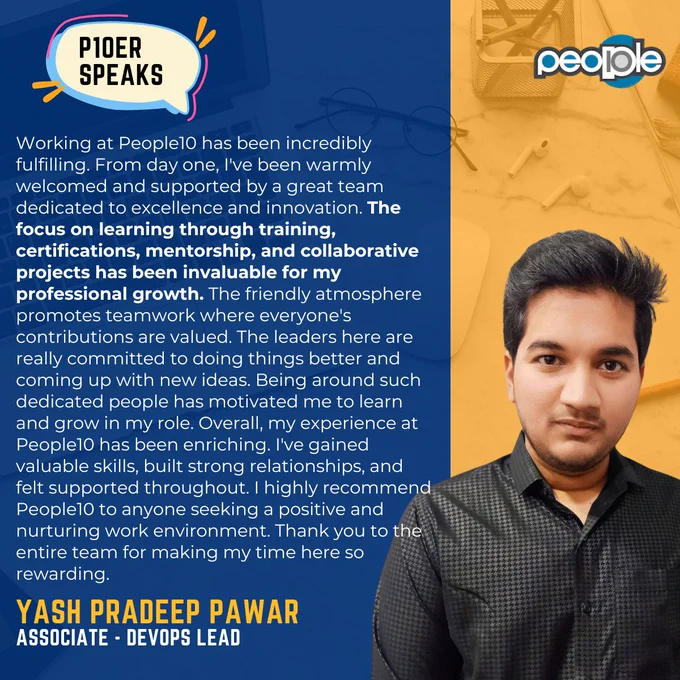 Thank you for sharing your thoughts Yash Pradeep Pawar!

#p10erspeaks #thankyou #people10testimonials #supportiveworkenvironment #innovation #learningopportunities #professionalcertifications #professionalgrowth #friendlyatmosphere #teamwork #feelingvaluedatwork #motivativatedatwork #enrichingexperience #nurturingworkenvironment #careergrowth #personalgrowth #skillingup #positiveworkenvironment #associatedevopslead #careerintech #menintech #menintechnology