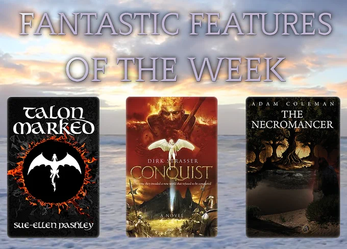 On a seashore background, text reads FANTASTIC FEATURES OF THE WEEK, 3 book covers: Talon Marked by Sue-Ellen Pashley, Conquist by Dirk Strasser and The Necromancer by Adam Coleman.