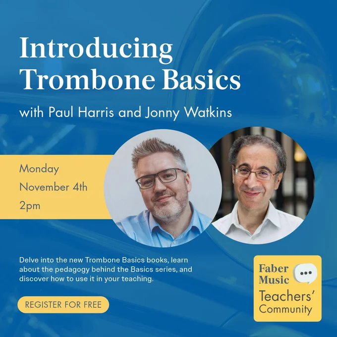 Text: Introducing Trombone Basics with Paul Harris and Jonny Watkins. Monday November 4th 2pm. Delve into the new Trombone Basics books, learn about the pedagogy behind the Basics series, and discover how to use it in your teaching. REGISTER FOR FREE. Faber Music Teachers' Community.