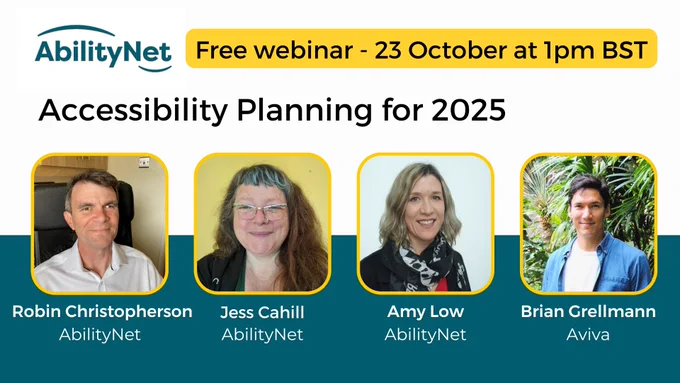 Profile images of Robin Christopherson, Jess Cahill, Amy Low and Brian Grellmann. Text displays: AbilityNet Free webinar - 23 October at 1pm BST. Accessibility Planning for 2025. 