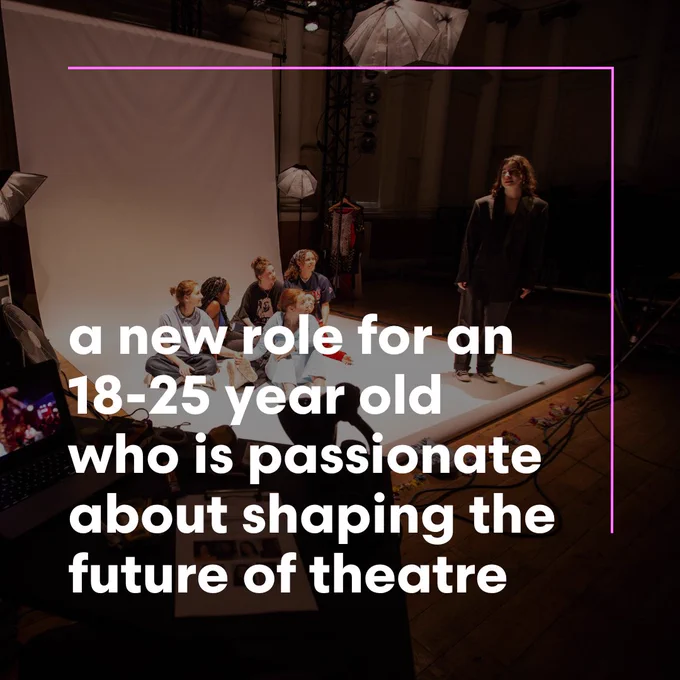 a new role for an 18-25 year old who is passionate about shaping the future of theatre