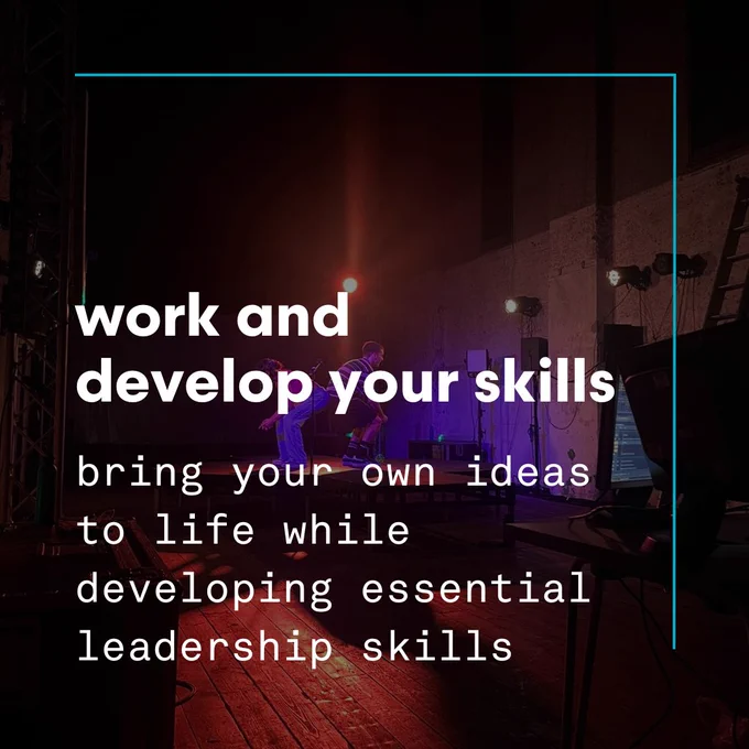 work and develop your skills, bring your own ideas to life while developing essential leadership skills