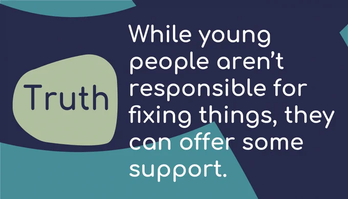 A graphic showing the truth, with text that reads: While young people aren’t responsible for fixing things, they can offer some support.

