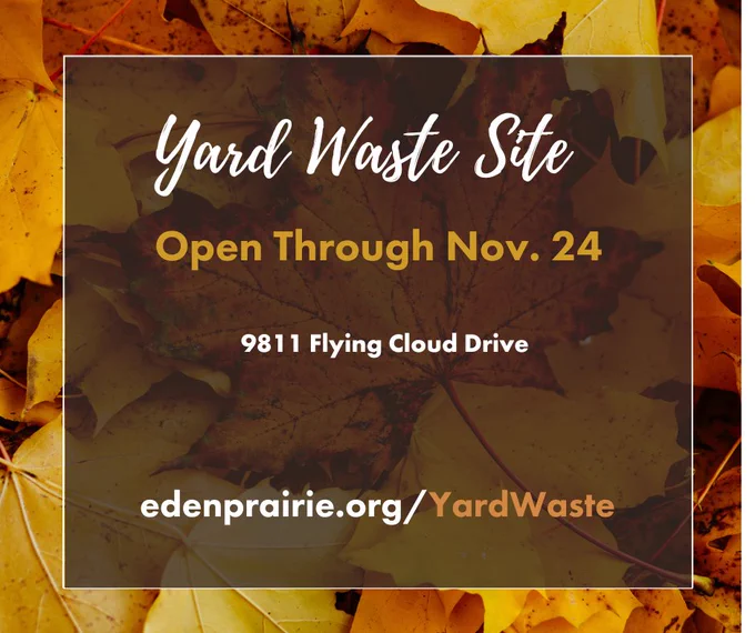 Yard waste site open through Nov. 24
9811 Flying Cloud Drive
edenprairie.org/YardWaste