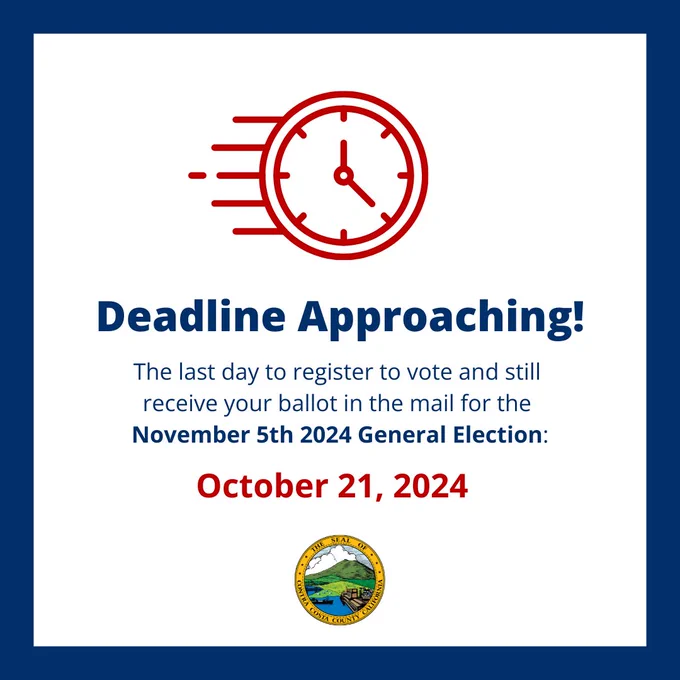 Graphic design with an image of a clock moving with the Contra Costa County Seal and text: Deadline Approaching! The last day to register to vote and still receive your ballot in the mail for the November 5th 2024 General Election: October 21, 2024